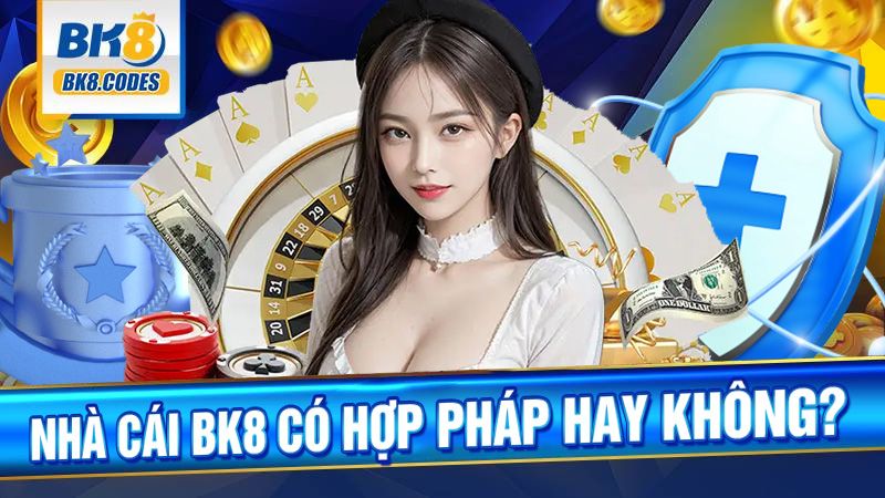 BK8 39 BK8 có hợp pháp không?