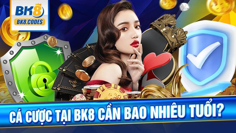 BK8 41 Cá cược tài xỉu BK8 tối thiểu bao nhiêu tuổi?